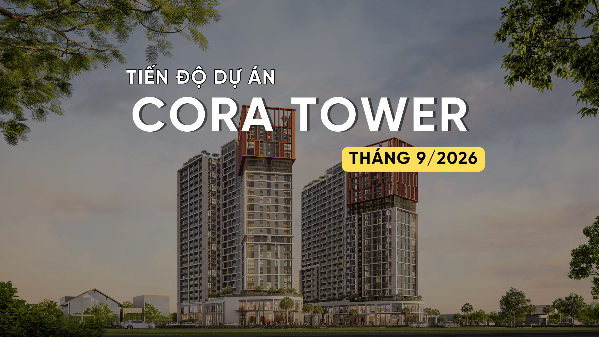 TIẾN ĐỘ T9/2026 DỰ ÁN CORA TOWER