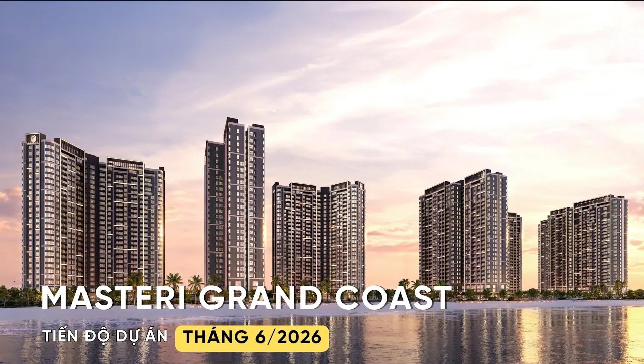 CẬP NHẬT TIẾN ĐỘ T6/2026 MASTERI GRAND COAST