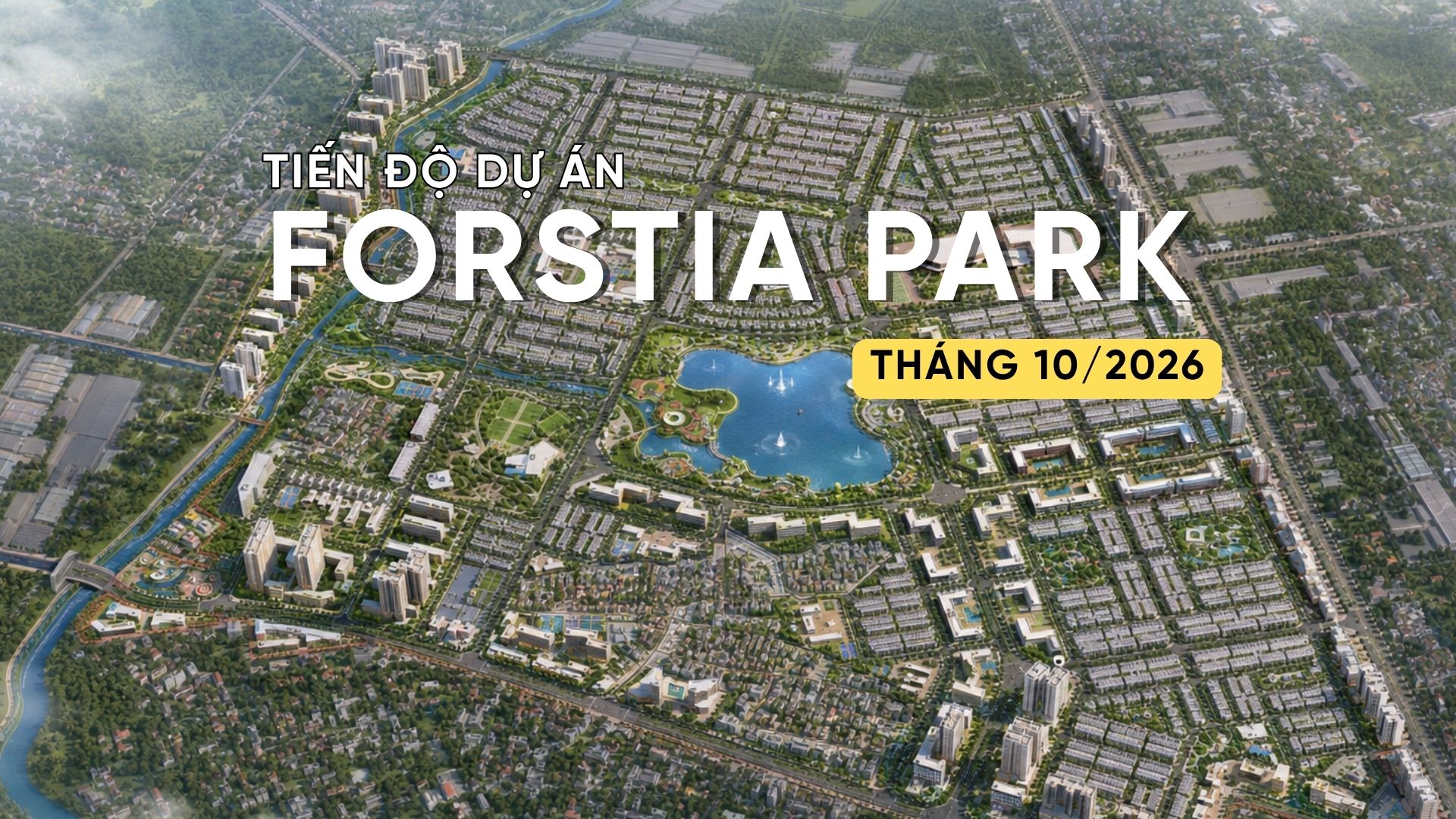 TIẾN ĐỘ T10/2026 DỰ ÁN FORESTIA PARK